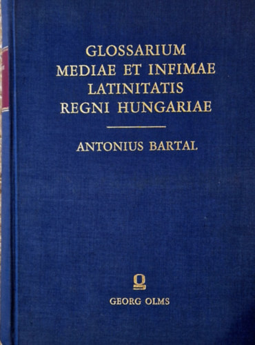 szerk. Antonius Bartal - Glossarium Mediae et Infimae Latinitatis Regni Hungariae
