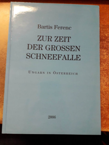 Bartis Ferenc - Zur Zeit der grossen Schneefalle - Ungarn In sterreich ("A nagy hess idejn" nmet nyelven)