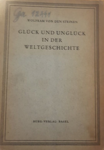 Wolfram von den Steinen - Glck und Unglck in der Weltgeschichte - Szerencse s Balszerencse a trtnelemben nmet nyelven