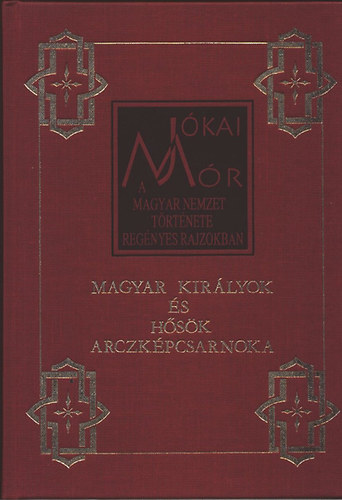 Jókai Mór - A magyar nemzet története regényes rajzokban 2. - Magyar királyok és hősök arczképcsarnoka