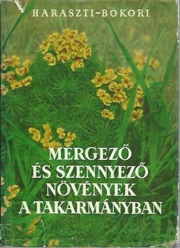 Dr. Haraszti Ede; Dr. Bokori József - Mérgező és szennyező növények a takarmányban