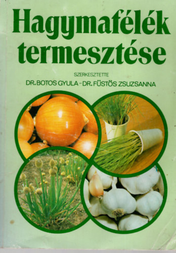 Dr. Botos Gyula-Dr. F�st�s Zsuzsanna  (szerk.) - Hagymaf�l�k termeszt�se