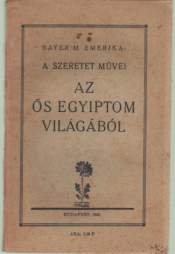 Bayer M. Emerika - A szeretet mvei az s Egyiptom vilgbl