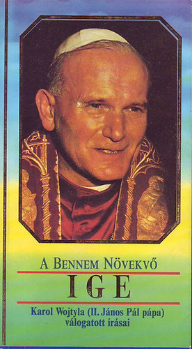 Karol Wojtyla (II.J�nos P�l) - A bennem n�vekv� ige(II.J�nos P�l p�pa v�logatott �r�sai)