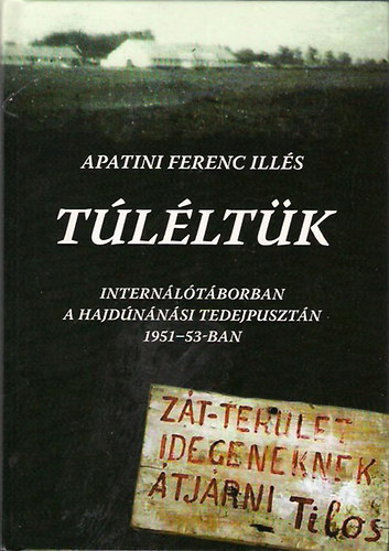Apatini Ferenc Ills - Tlltk-Internltborban a hajdnnsi Tedejpusztn 1951-53-ban
