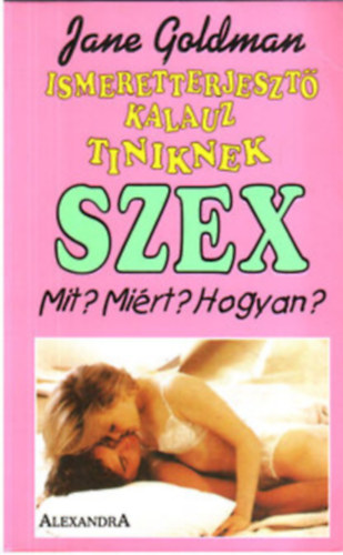 Jane Goldman - Szex-Mit? Mirt? Hogyan? (Ismeretterjeszt kalauz tiniknek)