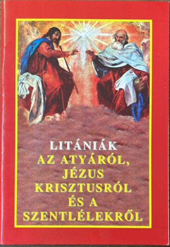 Kerekes J�zsef - Lit�ni�k az Aty�r�l, J�zus Krisztusr�l �s a Szentl�lekr�l