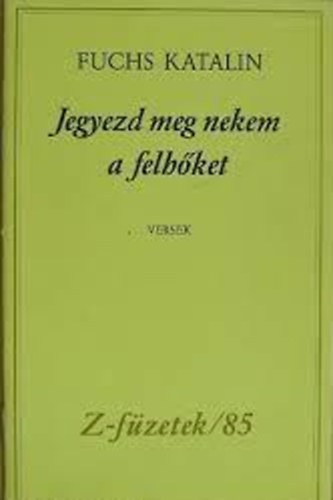 Fuchs Katalin - Jegyezd meg nekem a felh�ket (Z- f�zetek/ 85)