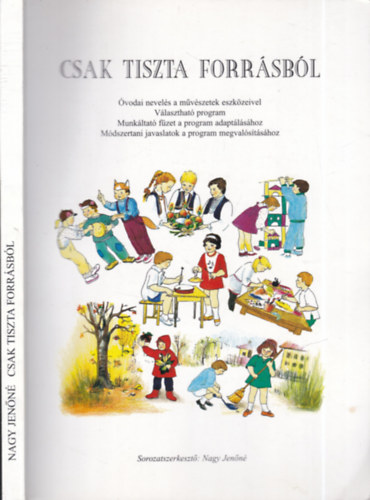 Nagy Jenn - Csak tiszta forrsbl - vodai nevels a mvszetek eszkzeivel - alternatv program - tmutat a program megvalstshoz