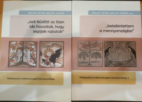 Bálint Péter-Bálint Zsuzsa - 2 db Példázatok és folklórszövegek hermeneutikája 1-2.: "azé kűdött az Isten ide hozzátok, hogy segíjjek rajtatok" + "betekintettem a mennyországba"