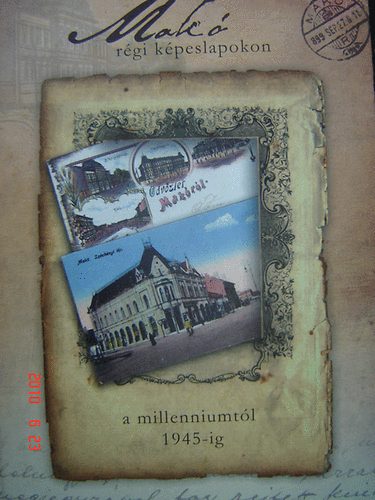 B�rcs�k Ern�- Hal�sz Tam�s- Konti Zsolt  (szerk.) - Mak� r�gi k�peslapokon- A millenniumt�l 1945-ig