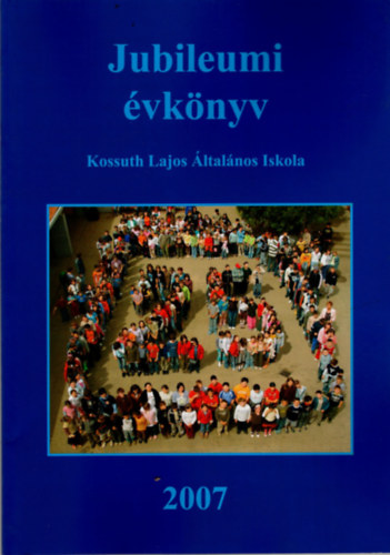 Jubileumi vknyv - Kossuth Lajos ltalnos Iskola 2007 Szeged