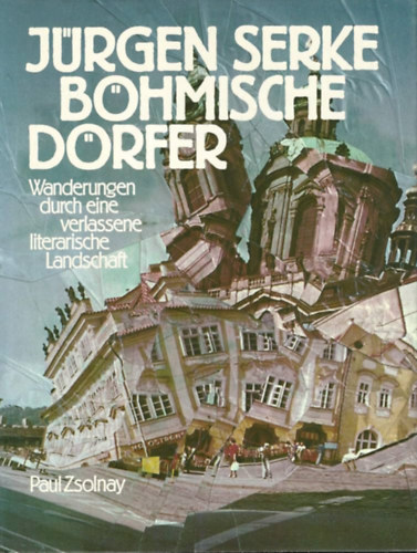 J�rgen Serke - Bohmische Dorfer: Wanderungen durch eine verlassene literarische Landschaft