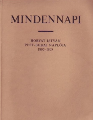 Dr. Temesi Alfrd; Dr. Szauder Jzsefn - Mindennapi (Horvt Istvn Pest-Budai naplja 1805-1809)