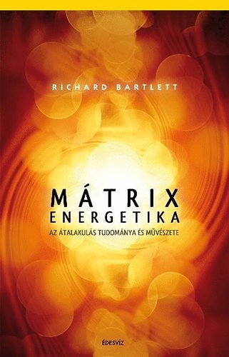 Richard Bartlett - Mtrix energetika - Az talakuls tudomnya s mvszete