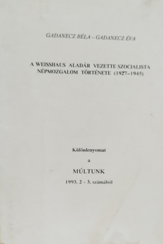 Gadanecz Éva Gadanecz Béla - A Weisshaus Aladár vezette szocialista népmozgalom története 1927-1945