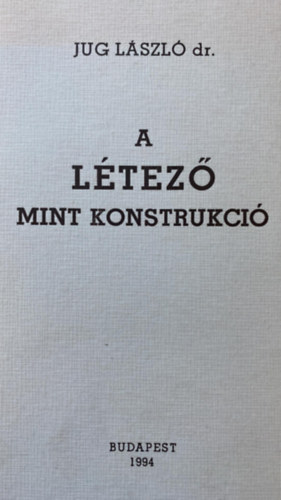 Jug Lszl dr. - A ltez mint konstrukci