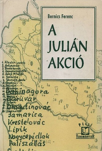 Bernics Ferenc - A Julin akci (Egy "magyarsgment egyeslet" tevkenysge Horvtorszgban s Bosznia-Hercegovinban s a jelen 1904-1992)