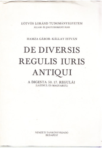 Kllay Istvn; Hamza Gbor - De diversis regulis iuris antiqui - A Digesta 50.17. reguli (latinul s magyarul)