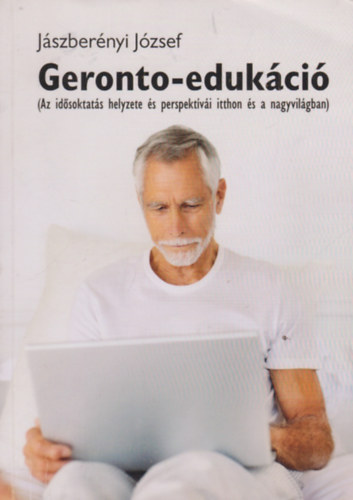 Jászberényi József - Geronto-edukáció (Az idősoktatás helyzete és perspektívái itthon és a nagyvilágban)