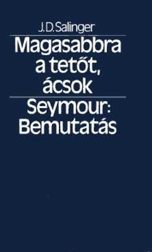 J. D. Salinger - Magasabbra a tett, csok-Seymour: Bemutats