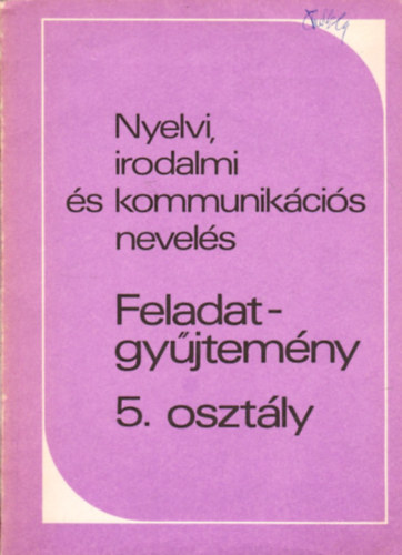 Zsolnai J�zsef  (Alkot� szerkeszt�) - Nyelvi irodalmi �s kommunik�ci�s nevel�s - Feladatgy�jtem�ny 5. oszt�ly