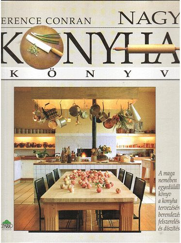 Terence Conran - Nagy konyhak�nyv - A maga nem�ben egyed�l�ll� k�nyv a konyha tervez�s�r�l, berendez�s�r�l, felszerel�s�r�l �s d�sz�t�s�r�l