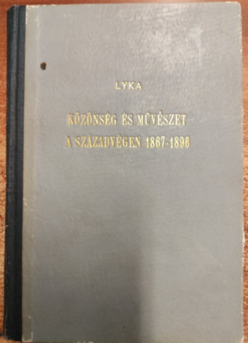 Lyka Kroly - Mvszet s kznsg a szzadvgen 1867-1896 (Kpmellkletekkel)