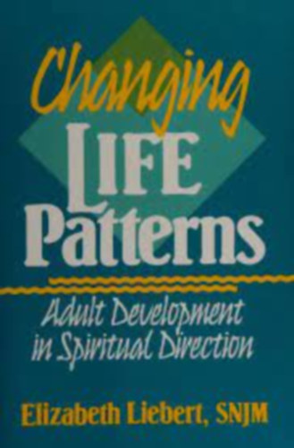Elizabeth Liebert - Changing Life Patterns: Adult Development in Spiritual Direction (Paulist Press)