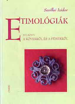 Sevillai Izidor - Etimológiák XVI. könyv: A kövekről és a fémekről