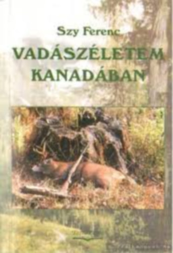 Szy Ferenc - Vadszletem Kanadban