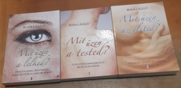 Buda L�szl� - Mit �zen a lelked? - �nelfogad�s, �nszeretet, �ngy�gy�t�s a gyakorlatban + Mit �zen a tested? - Gy�gy�t� kommunik�ci� bels� vil�goddal + Mit �zen az �leted? - Felismer�s, d�nt�s, meg�jul�s