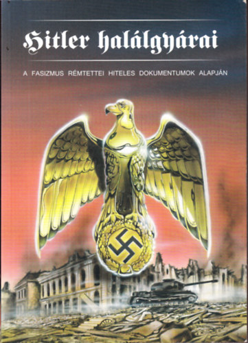 Hitler hal�lgy�rai - A fasizmus r�mtettei hiteles dokumentumok alapj�n