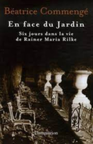 Batrice Commeng - En face du Jardin - Six jours dans la vie de Rainer Maria Rilke