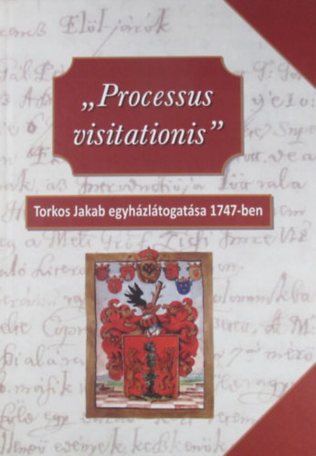 Köblös józsef (szerk.) - ,,Processus visitationis" Torkos Jakab egyházlátogatása 1747-ben