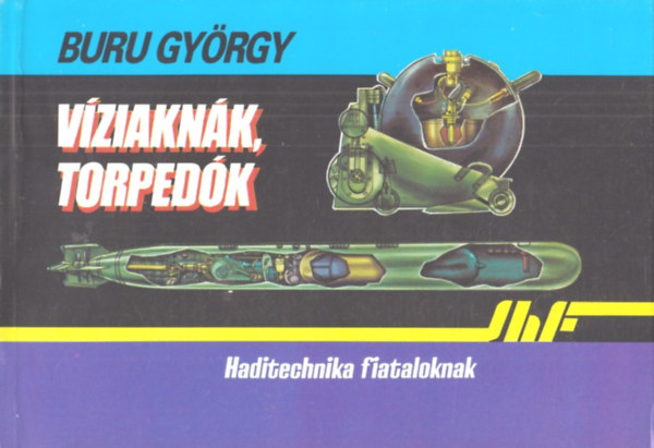 Buru Gy�rgy - V�ziakn�k, torped�k (haditechnika fiataloknak)