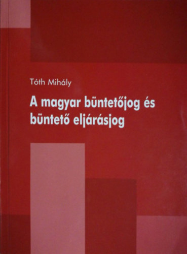 Tóth Mihály - A magyar büntetőjog és büntető eljárásjog