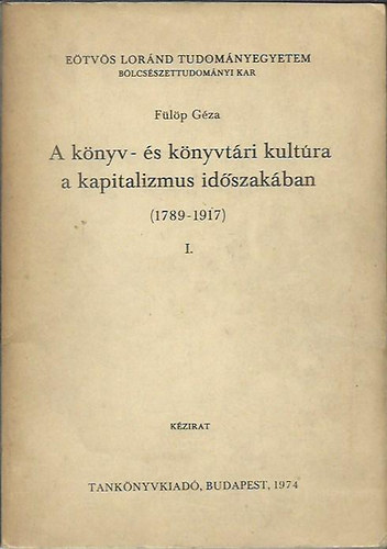 Fülöp Géza - A könyv- és könyvtári kultúra a kapitalizmus időszakában (1789-1917) I.