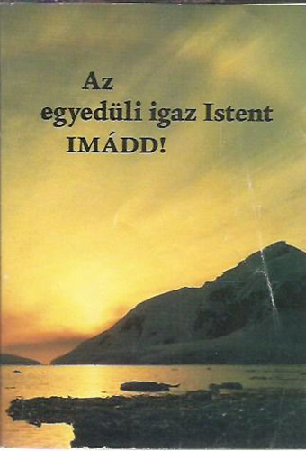 Az egyedli igaz istent IMDD!