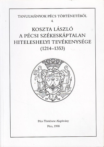 Tanulmnyok Pcs trtnetbl 4. - Koszta Lszl a pcsi szkeskptalan hiteleshelyi tevkenysge (1214-1353)