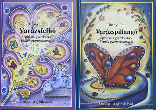 Tihanyi Edit - Var�zsfelh� �s Var�zspillang� - Spiritu�lis gyerekk�nyvek Feln�tt gyermekeknek is - Gunagriha aj�nl�s�val