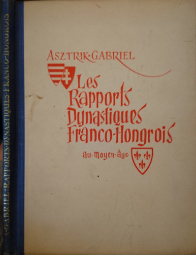 Asztrik Gabriel - Les rapports dynastiques Franco-Hongrois au moyen-age