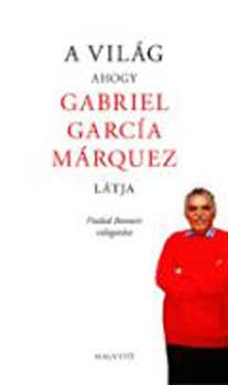Gabriel Garc�a M�rquez - A Vil�g - ahogy Gabriel Garc�a M�rquez l�tja