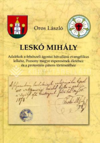 Oros László - Leskó Mihály : adalékok a felsőszeli ágostai hitvallású evangélikus lelkész, Pozsony megye esperesének életéhez és a protestáns pátens történetéhez