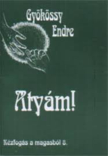 Dr. Gyökössy Endre - Atyám! (Kézogás a magasból 8.)