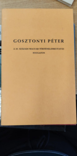 Gosztonyi Péter - A 20. századi magyar történelemkutatás nyugaton
