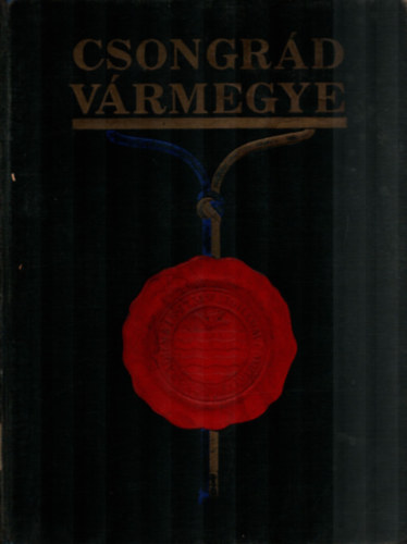 Cskvri Antal  (szerk.) - Csongrd vrmegye (vrmegyei szociogrfik I.)