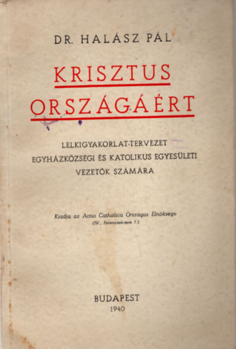 dr. Halsz Pl - Krisztus orszgrt - Lelkigyakorlat-tervezet egyhzkzssgi s katolikus egyesleti vezetk szmra