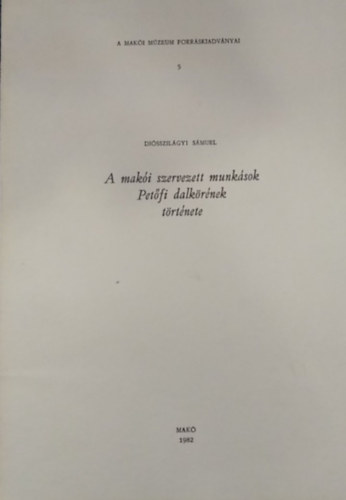 Diósszilágyi Sámuel - A makói szervezett munkások Petőfi dalkörének története - A Makói Múzeum forráskiadványai 5.