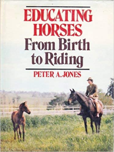 Peter A. Jones - Educating Horses From Birth to Riding